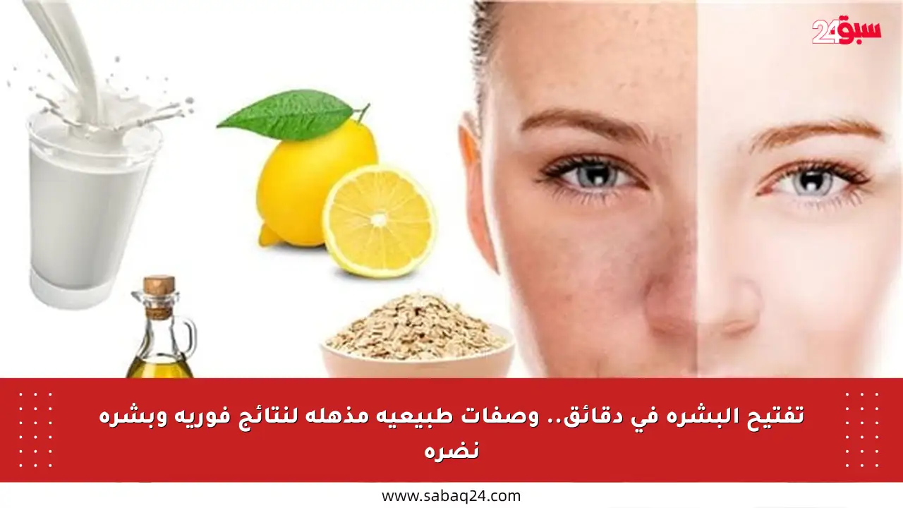 تفتيح البشرة في دقائق.. وصفات طبيعية مذهلة لنتائج فورية وبشرة نضرة